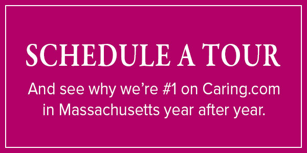 Schedule A Tour - And see why we’re #1 on Caring.comin Massachusetts year after year.